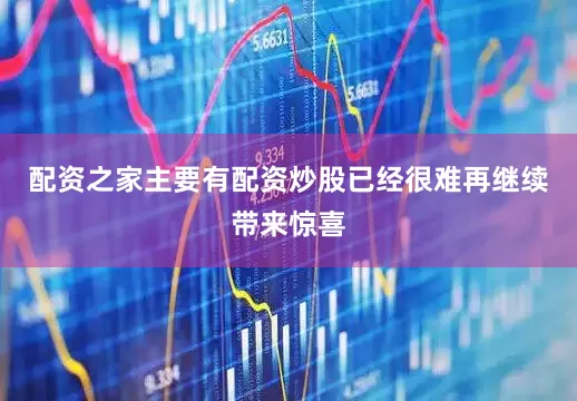 配资之家主要有配资炒股已经很难再继续带来惊喜